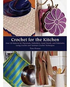 Crochet for the Kitchen: Over 50 Patterns for Placemats, Potholders, Hand Towels, and Dishcloths Using Crochet and Tunisian Croc