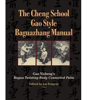 The Cheng School, Gao Style Baguazhang Manual: Gao Yisheng’s Bagua Twisting-Body Connected Palm