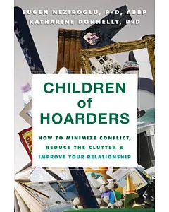 Children of Hoarders: How to Minimize Conflict, Reduce the Clutter & Improve Your Relationship