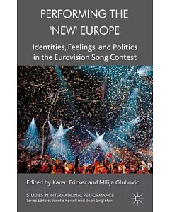 Performing the ’New’ Europe: Identities, Feelings, and Politics in the Eurovision Song Contest