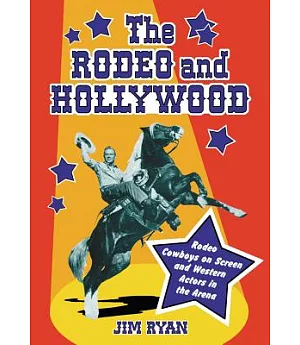 The Rodeo and Hollywood: Rodeo Cowboys on Screen and Western Actors in the Arena
