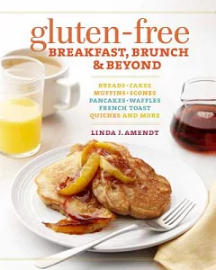 Gluten-Free Breakfast, Brunch & Beyond: Breads - Cakes - Muffins - Scones - Pancakes, Waffles - French Toast - Quiches and More