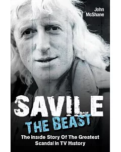 Savile: The Beast: the Inside Story of the Greatest Scandal in TV History