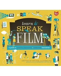Learn to Speak Film: A Guide to Creating, Promoting, and Screening Your Movies