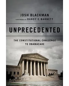 Unprecedented: The Constitutional Challenge to Obamacare