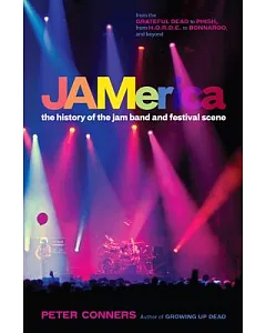Jamerica: The History of the Jam Band and Festival Scene from the Grateful Dead to the Phish, from H.O.R.D.E. to Bonnaroo, and B