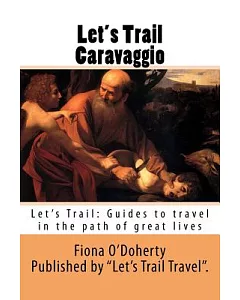 Let’s Trail Caravaggio: A Guide to Travel in the Paths of Great Lives