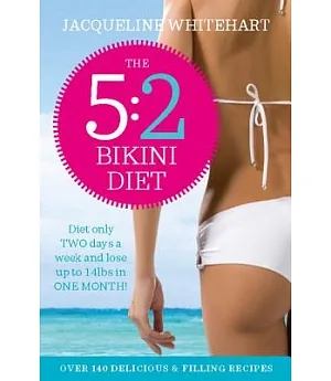 The 5:2 Bikini Diet: Over 140 Delicious Recipes That Will Help You Lose Weight, Fast