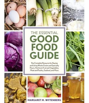 The Essential Good Food Guide: The Complete Resource for Buying and Using Whole Grains and Specialty Flours, Heirloom Fruit and