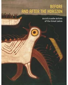 Before and After the Horizon: Anishinaabe Artists of the Great Lakes