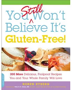 You Still Won’t Believe It’s Gluten-Free: 200 More Delicious, Foolproof Recipes You and Your Whole Family Will Love