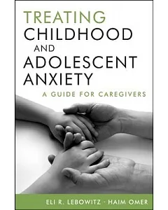 Treating Childhood and Adolescent Anxiety: A Guide for Caregivers