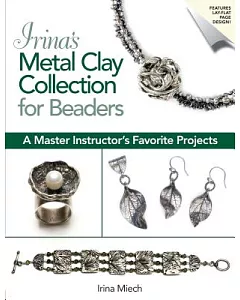 Irina’s Metal Clay Collection for Beaders: A Master Instructor’s Favorite Projects