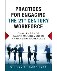 Practices for Engaging the 21st Century Workforce: CHallenges of Talent Management in a Changing Workplace