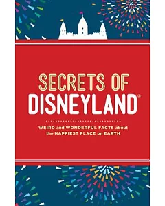 Secrets of Disneyland: Weird and Wonderful Facts About the Happiest Place on Earth