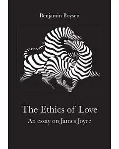 The Ethics of Love: An Essay on James Joyce