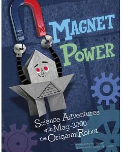 Magnet Power!: Science Adventures With Mag-3000 the Origami Robot