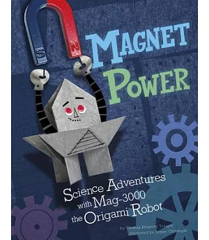 Magnet Power!: Science Adventures With Mag-3000 the Origami Robot