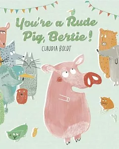 You’re a Rude Pig, Bertie!