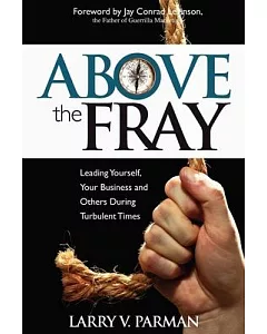 Above the Fray: Leading Yourself, Your Business and Others During Turbulent Times
