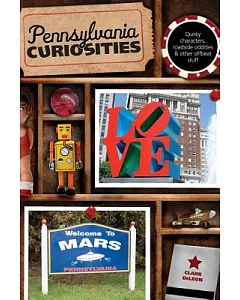 Pennsylvania Curiosities: Quirky Characters, Roadside Oddities & Other Offbeat Stuff