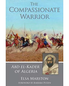 The Compassionate Warrior: Abd El-kader of Algeria