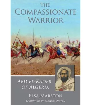 The Compassionate Warrior: Abd El-kader of Algeria