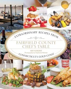 Fairfield County Chef’s Table: Extraordinary Recipes from Connecticut’s Gold Coast