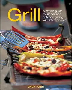Grill: A Stylish Guide to Indoor and Outdoor Grilling With 65 Recipes