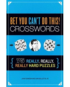 Bet You Can’t Do This! Crosswords: 75 Really, Really, Really Hard Puzzles