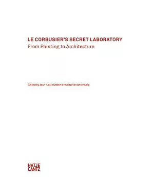 Le Corbusier’s Secret Laboratory: From Painting to Architecture