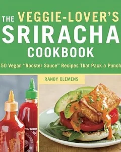 The Veggie-Lover’s Sriracha Cookbook: 50 Vegan 
