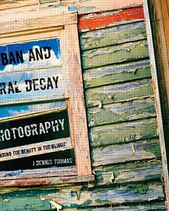 Urban and Rural Decay Photography: How to Capture the Beauty in the Blight