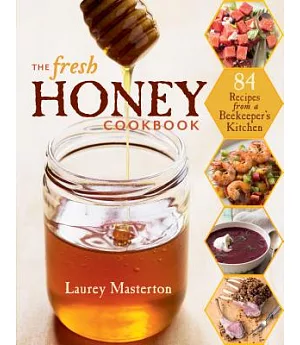 The Fresh Honey Cookbook: 84 Recipes from a Beekeeper’s Kitchen