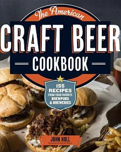 The American Craft Beer Cookbook: 155 Recipes from Your Favorite Brewpubs & Breweries