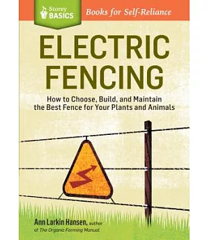 Electric Fencing: How to Choose, Build, and Maintain the Best Fence for Your Plants and Animals