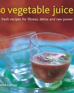 30 Vegetable Juices: Fresh Recipes for Fitness, Detox and Raw Power