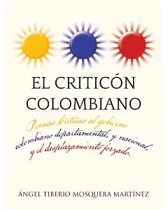El criticón colombiano: Poesias .criticas Al Gobierno Colombiano Departamental, Y Nacional , Y El Desplazamiento Forzado.