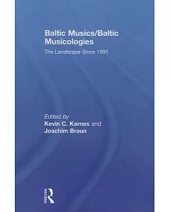 Baltic Musics/Baltic Musicologies: The Landscape Since 1991