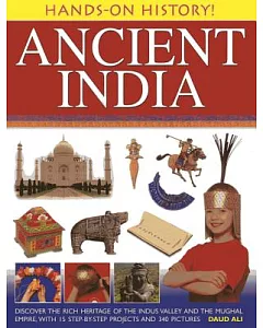 Ancient India: Discover the Rich Heritage of the Indus Valley and the Mughal Empire, With 15 Step-by-Step Projects and 340 Pictu
