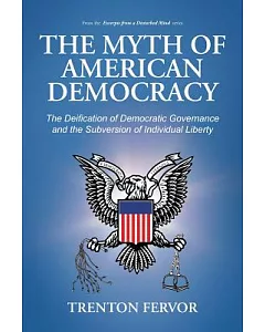 The Myth of American Democracy: The Deification of Democratic Governance and the Subversion of Individual Liberty