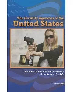 The Security Agencies of the United States: How the CIA, FBI, NSA, and Homeland Security Keep Us Safe