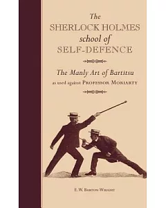 The Sherlock Holmes School of Self-Defence: The Manly Art of Bartitsu as used against Professor Moriarty