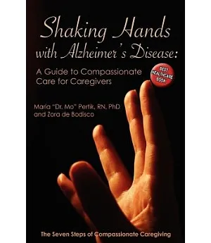 Shaking Hands With Alzheimers Disease: A Guide to Compassionate Care for Caregivers: the Seven Steps of Compassionate Caregiving