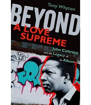 Beyond A Love Supreme: John Coltrane and the Legacy of an Album