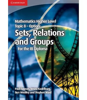 Mathematics Higher Level Topic 8 - Option: Sets, Relations and Groups for the Ib Diploma