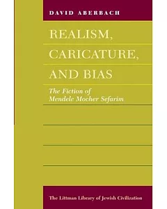 Realism, Caricature, and Bias: The Fiction of Mendele Mocher Sefarim