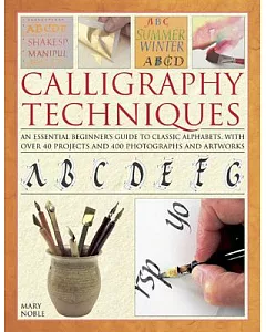 Calligraphy Techniques: An Essential Beginner’s Guide to Classic Alphabets, With over 40 Projects and 400 Photographs and Artwor