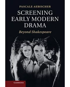 Screening Early Modern Drama: Beyond Shakespeare
