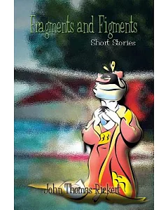 Fragments and Figments: Short Stories